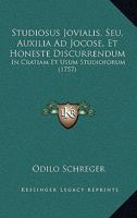 Studiosus Jovialis, Seu, Auxilia Ad Jocose, Et Honeste Discurrendum: In Cratiam Et Usum Studioforum (1757) 1165819570 Book Cover