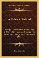 A Fisher’s Garland: Being A Collection Of Some Sangs O The Fishin, Newcassel Sangs, The Fishin’ Club Sangs, And Other Verse 1120117259 Book Cover