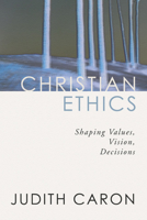 Christian Ethics: Shaping Values, Vision, Decisions 1579108490 Book Cover