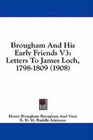 Brougham And His Early Friends V3: Letters To James Loch, 1798-1809 1164592521 Book Cover