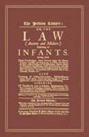 The Infants Lawyer: Or the Law (Ancient and Modern) Relating to Infants. Setting Forth Their Priviledges ... With many Additions of Late A 1584778334 Book Cover
