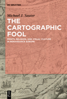 The Cartographic Fool: Cartography and Visual Culture in Counter-Reformation Antwerp 3111138208 Book Cover