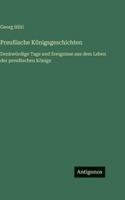 Preußische Königsgeschichten: Denkwürdige Tage und Ereignisse aus dem Leben der preußischen Könige 3386452809 Book Cover