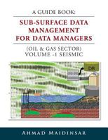 A Guide Book: Sub-Surface Data Management for Data Managers (Oil & Gas Sector) Volume -1 Seismic 1499044011 Book Cover