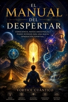EL MANUAL DEL DESPERTAR: Consciencia, Raíces Ancestrales Y Poder Interior Para Una Nueva Generación Espiritual (Spanish Edition) B0H9ZNST1P Book Cover
