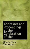 Addresses and Proceedings at the Celebration of the 1179276914 Book Cover