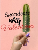 Succulents Are My Valentines: Valentine Day Succulents - Succulent Valentine - Valentines Day Cactus B0849RWXPV Book Cover