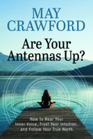 Are Your Antennas Up?: How to Hear Your Inner Voice, Trust Your Intuition, and Follow Your True North 1722507756 Book Cover
