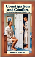 Constipation and Comfort: Overcoming Prolonged Toilet Use B0DSGP5MMG Book Cover