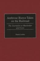 Ambrose Bierce Takes on the Railroad: The Journalist as Muckraker and Cynic 0275966968 Book Cover