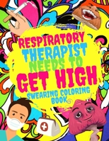 Respiratory Therapist Needs To Get High Swearing Coloring Book: Funny And Relaxing Gift - Swear Words For Adults - Women - Social Workers - Nurses - Markers - Teacher B08TQCXQNN Book Cover