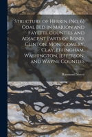 Structure of Herrin (no. 6) Coal Bed in Marion and Fayette Counties and Adjacent Parts of Bond, Clinton, Montgomery, Clay, Effingham, Washington, Jefferson, and Wayne Counties 1015251595 Book Cover
