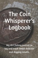 Coin Whisperer's Logbook: My dirt fishing journal to log and track metal detector and prospecting results. 1710357851 Book Cover