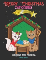 Merry Christmas Caticorns: Cute Caticorn coloring book for kids- ages 4-10- Christmas Special. B08PJ1LD81 Book Cover