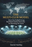 The Multi-Club Model: How Global Football Conglomerates Are Rewriting the Game (business in football) B0GNMNGD6C Book Cover