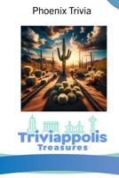 Triviappolis Treasures - Phoenix: Phoenix Trivia (Triviappolis Treasures - Travel with Trivia!) B0CNVLDPY7 Book Cover