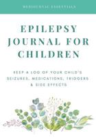 Epilepsy Journal for Children: Easily Track Your Child's Seizures, Medications, Triggers & Side Effects 1796960888 Book Cover