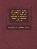 Recueil Des Actes De Lothaire Et De Louis V, Rois De France (954-987) 1016808690 Book Cover