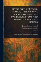 Letters on the Nicobar Islands, Their Natural Productions, and the Manners, Customs, and Superstitions of the Natives 102315563X Book Cover