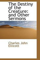 The Destiny of the Creature: And Other Sermons 101693002X Book Cover