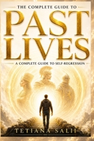 The Complete Guide to Past Lives: A Complete Guide to Self-Regression B0H8HNMXYX Book Cover