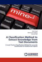 A Classification Method to Extract Knowledge from Text Documents: A novel Cluster-Classification Method for accurate classification of medical text reports 3659182044 Book Cover