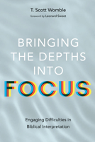 Bringing the Depths into Focus: Engaging Difficulties in Biblical Interpretation 1666716707 Book Cover