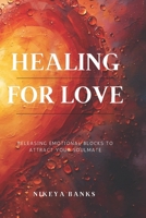 Healing for Love: Releasing Emotional Blocks to Attract Your Soulmate (The Healing Heart Series) B0F7978896 Book Cover