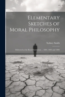 Elementary Sketches of Moral Philosophy: Delivered at the Royal Institution ... 1804, 1805 and 1806 1022499033 Book Cover