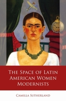 The Space of Latin American Women Modernists (Iberian and Latin American Studies) 1837721084 Book Cover