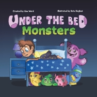 Under The Bed Monsters - Children's Book for Ages 2-6, Discover the Adorable, Friendly, & Lovable Monsters Hiding Under Your Bed - Overcome Being Scared In The Dark with This Fun Bedtime Storybook 1953177395 Book Cover