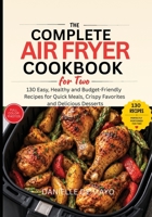 The Complete Air Fryer Cookbook for Two: 130 Easy, Healthy and Budget-Friendly Recipes for Quick Weeknight Meals, Crispy Favorites and Delicious Desserts 1914943384 Book Cover