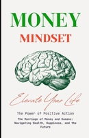 Money Mindset: The Marriage of Money and Humans: Navigating Wealth, Happiness, and the Future B0CRB8GVB1 Book Cover