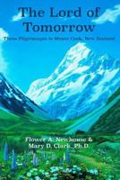 The Lord of Tomorrow : Three Pilgrimages to Mt. Cook, New Zealand 1726080498 Book Cover