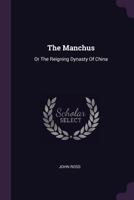 The Manchus, or The Reigning Dynasty of China; Their Rise and Progress 1018114254 Book Cover