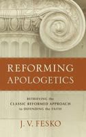 Reforming Apologetics: Retrieving the Classic Reformed Approach to Defending the Faith 0801098904 Book Cover