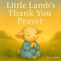 Little Lamb`s Thank You Prayer: Helping Little Hearts Give Thanks to God (Little Lamb’s Prayers) B0F9QTWXRR Book Cover