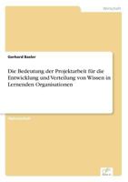 Die Bedeutung Der Projektarbeit Fur Die Entwicklung Und Verteilung Von Wissen in Lernenden Organisationen 3838618157 Book Cover