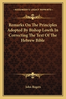 Remarks on the Principles Adopted by Bishop Lowth in Correcting the Text of the Hebrew Bible 0548289492 Book Cover