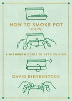 How to Smoke Pot (Properly): A Highbrow Guide to Getting High 0147517087 Book Cover