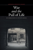 War and the Pull of Life: Ex-Combatants in Putin's Russia (Thinking from Elsewhere) 1531515282 Book Cover