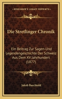 Die Stretlinger Chronik: Ein Beitrag Zur Sagen-Und Legendengeschichte Der Schweiz Aus Dem XV Jahrhundert (1877) 1161130764 Book Cover