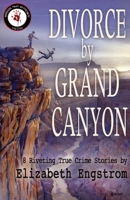 Divorce by Grand Canyon: 8 Riveting True Crime Stories 0999665693 Book Cover