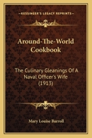 Around-The-World Cookbook: The Culinary Gleanings Of A Naval Officer's Wife 0548657114 Book Cover