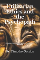 Utilitarian Ethics and the Psychopath (BIBLICAL AND SCIENTIFIC PERSPECTIVES ON MORAL EVIL) 1095601512 Book Cover