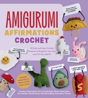 Amigurumi Affirmations Crochet: 12 Cute and Easy Crochet Projects to Brighten Your Day and Lift Your Spirits - Includes Materials to Make a Dino and a B0GTKGM9HK Book Cover