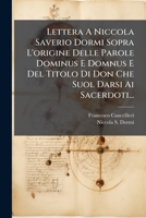 Lettera a Niccola Saverio Dormi Sopra L'Origine Delle Parole Dominus E Domnus E del Titolo Di Don Che Suol Darsi AI Sacerdoti... 1273508386 Book Cover
