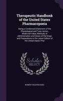 Therapeutic Handbook of the United States Pharmacopoeia: Being a Condensed Statement of the Physiological and Toxic Action, Medicinal Value, Methods of Administration and Doses of the Drugs and Prepar 1144751438 Book Cover