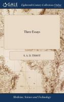 Three Essays: First, on the Disorders of People of Fashion Second on Diseases Incidental to Literary and Sedentary Persons, Third, on Onanism: By S A ... by Francis Bacon Lee, M Danes, A Hume, MD 1171469527 Book Cover