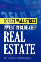 Forget Wall Street: Invest in Blue-chip Real Estate 1481102931 Book Cover